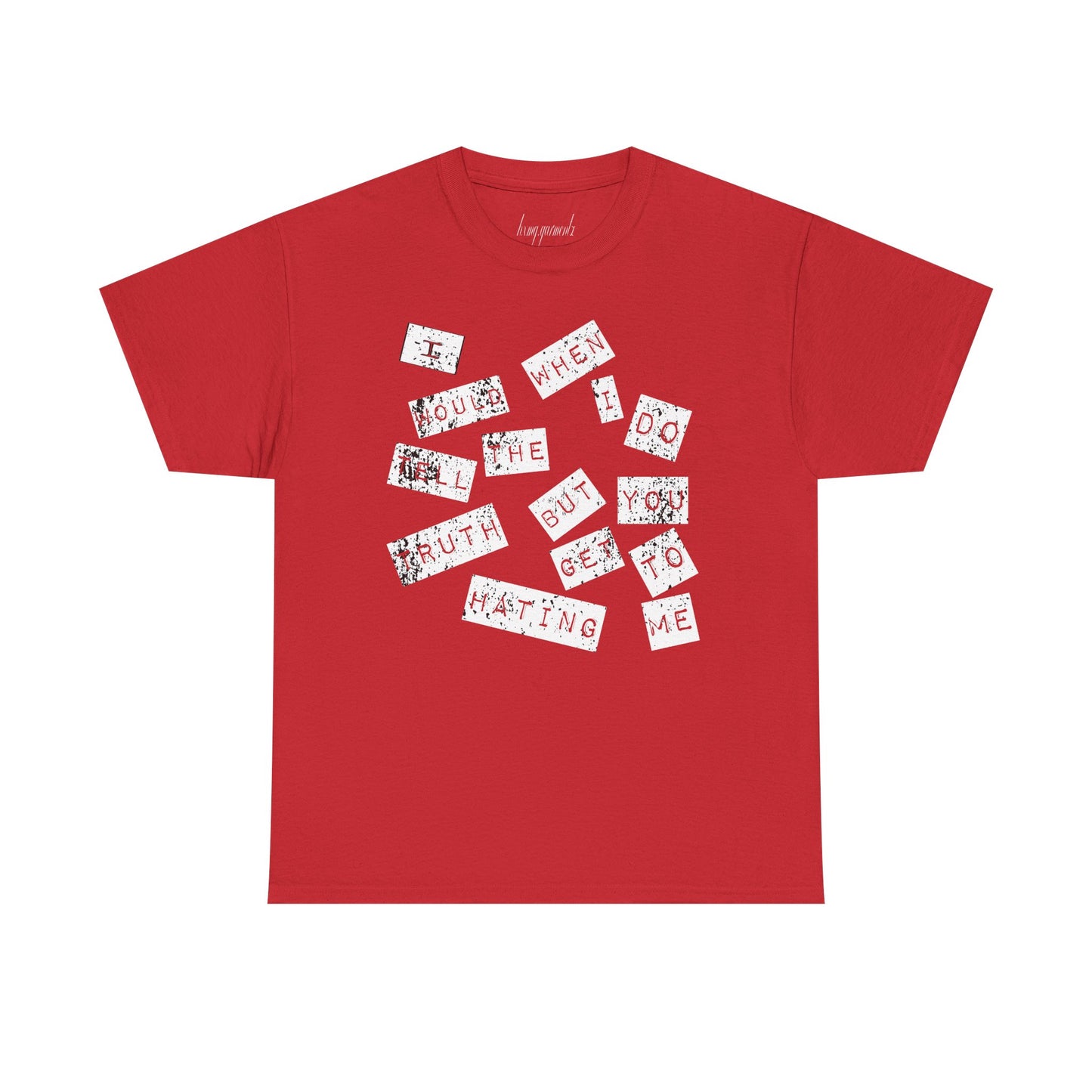 “I would tell the truth but when I do you get to hating me” Unisex Heavy Cotton Tee
