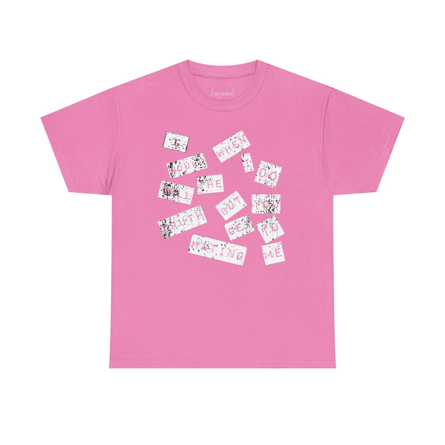 “I would tell the truth but when I do you get to hating me” Unisex Heavy Cotton Tee