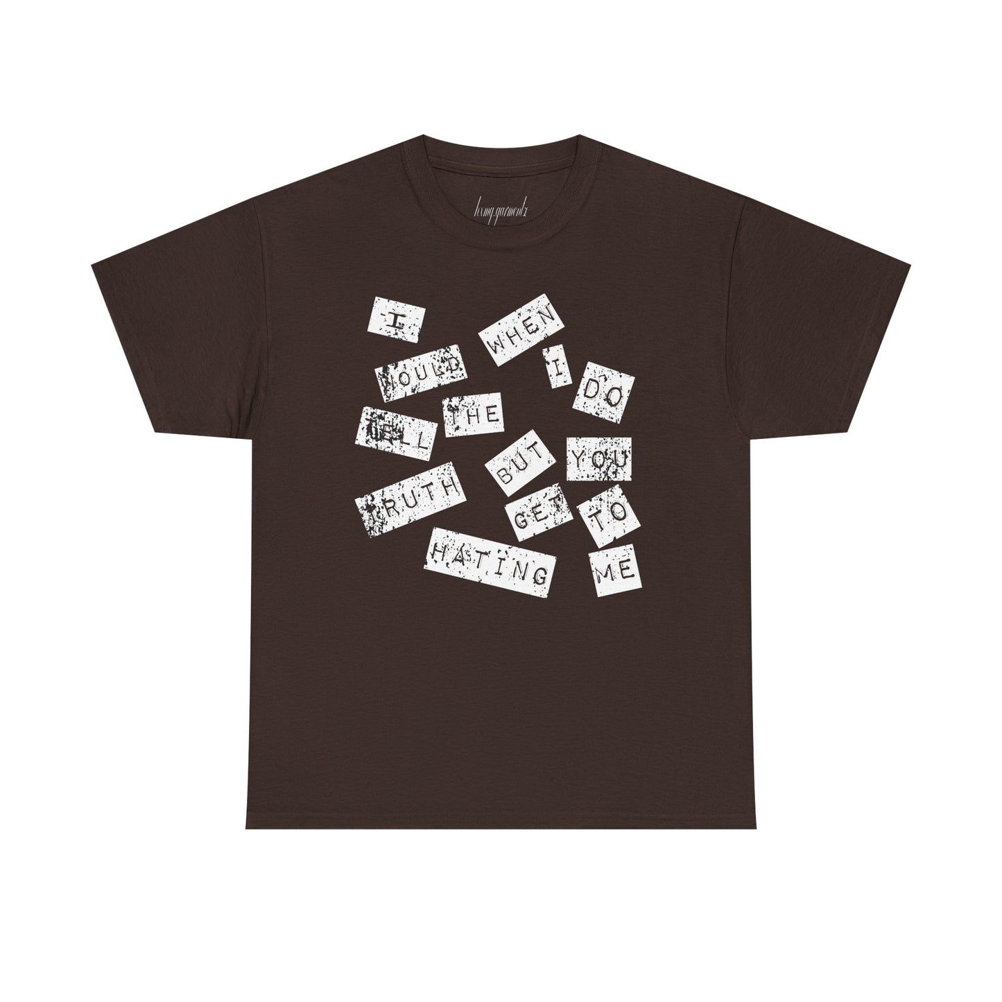 “I would tell the truth but when I do you get to hating me” Unisex Heavy Cotton Tee