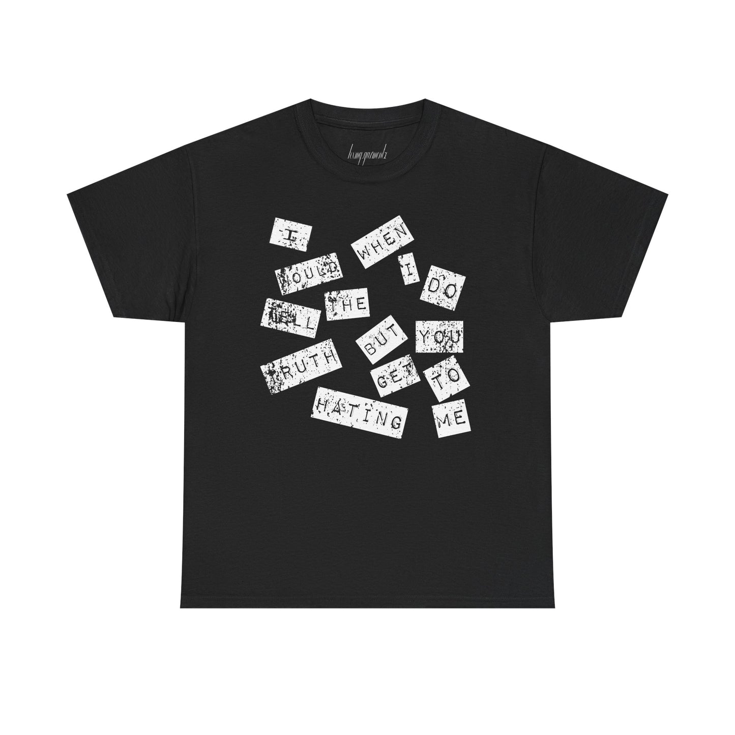 “I would tell the truth but when I do you get to hating me” Unisex Heavy Cotton Tee