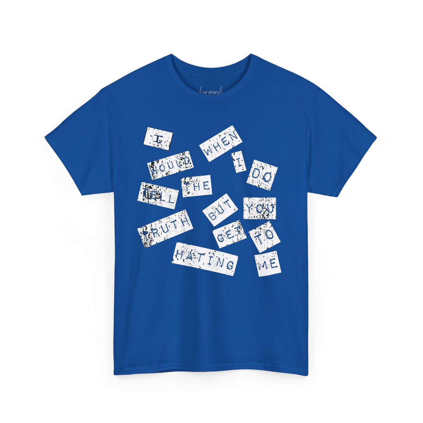 “I would tell the truth but when I do you get to hating me” Unisex Heavy Cotton Tee