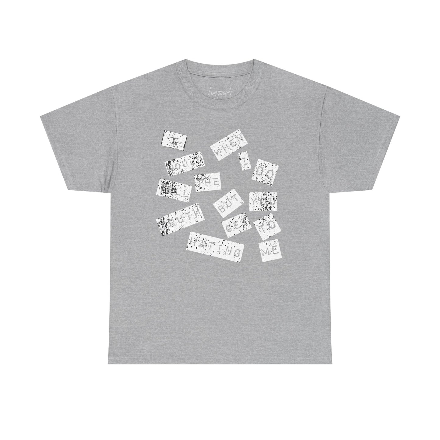 “I would tell the truth but when I do you get to hating me” Unisex Heavy Cotton Tee