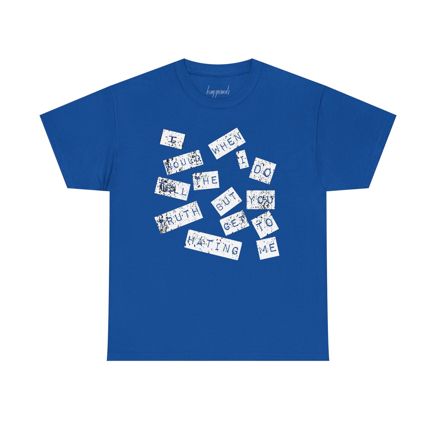 “I would tell the truth but when I do you get to hating me” Unisex Heavy Cotton Tee